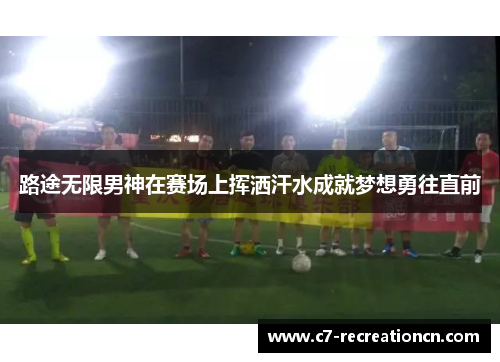 路途无限男神在赛场上挥洒汗水成就梦想勇往直前