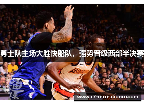 勇士队主场大胜快船队，强势晋级西部半决赛