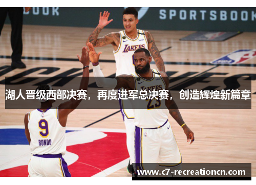 湖人晋级西部决赛，再度进军总决赛，创造辉煌新篇章