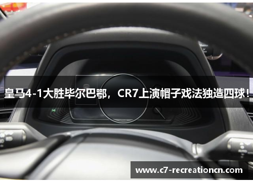 皇马4-1大胜毕尔巴鄂，CR7上演帽子戏法独造四球！
