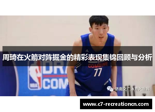 周琦在火箭对阵掘金的精彩表现集锦回顾与分析