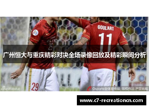 广州恒大与重庆精彩对决全场录像回放及精彩瞬间分析