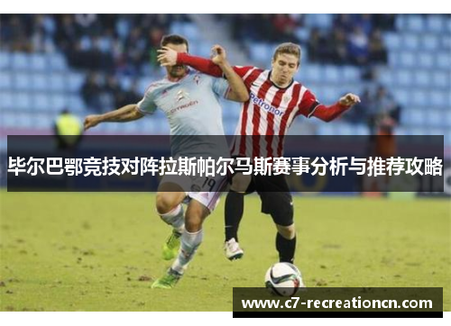 毕尔巴鄂竞技对阵拉斯帕尔马斯赛事分析与推荐攻略