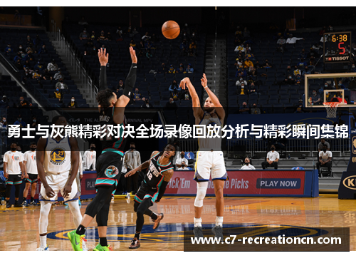 勇士与灰熊精彩对决全场录像回放分析与精彩瞬间集锦